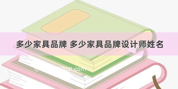 多少家具品牌 多少家具品牌设计师姓名