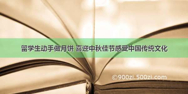 留学生动手做月饼 喜迎中秋佳节感受中国传统文化