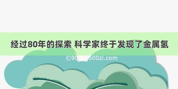 经过80年的探索 科学家终于发现了金属氢