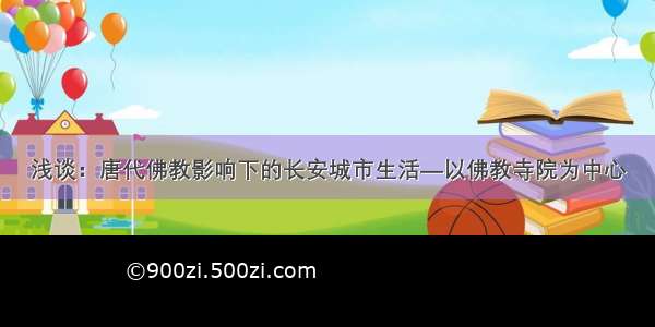 浅谈：唐代佛教影响下的长安城市生活—以佛教寺院为中心