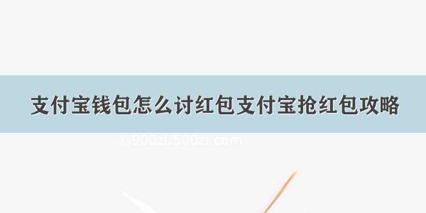 支付宝钱包怎么讨红包支付宝抢红包攻略