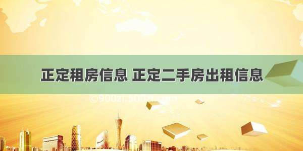 正定租房信息 正定二手房出租信息