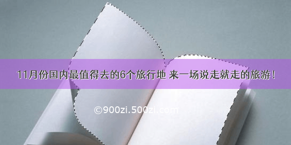 11月份国内最值得去的6个旅行地 来一场说走就走的旅游！