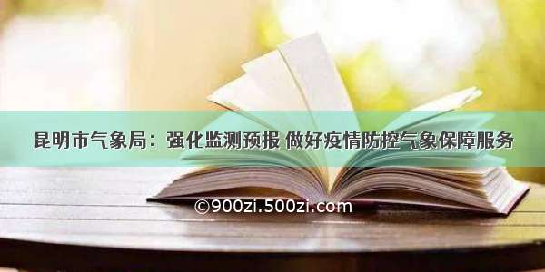 昆明市气象局：强化监测预报 做好疫情防控气象保障服务