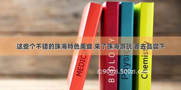 这些个不错的珠海特色美食 来了珠海游玩 要去品尝下