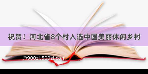 祝贺！河北省8个村入选中国美丽休闲乡村