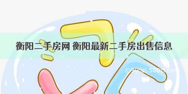 衡阳二手房网 衡阳最新二手房出售信息