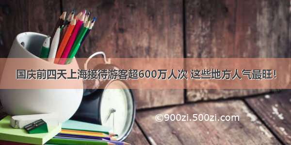 国庆前四天上海接待游客超600万人次 这些地方人气最旺！