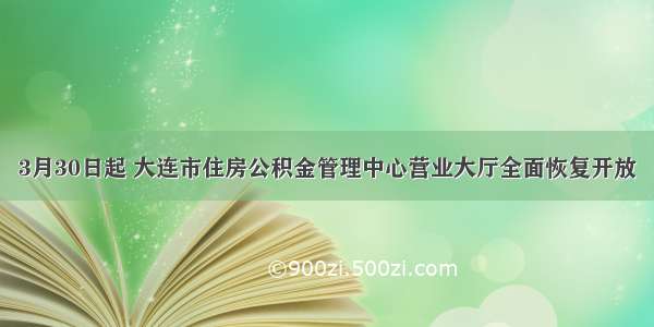 3月30日起 大连市住房公积金管理中心营业大厅全面恢复开放