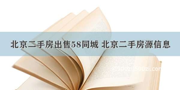 北京二手房出售58同城 北京二手房源信息