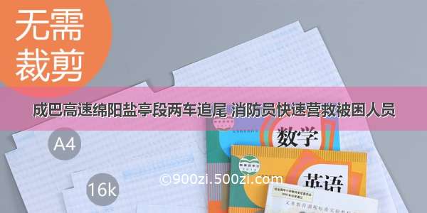 成巴高速绵阳盐亭段两车追尾 消防员快速营救被困人员