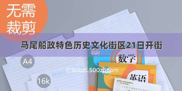 马尾船政特色历史文化街区21日开街