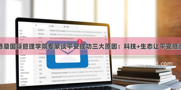 瑞士洛桑国际管理学院专家谈平安成功三大原因：科技+生态让平安抵御寒冬