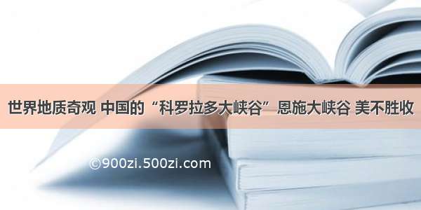 世界地质奇观 中国的“科罗拉多大峡谷”恩施大峡谷 美不胜收