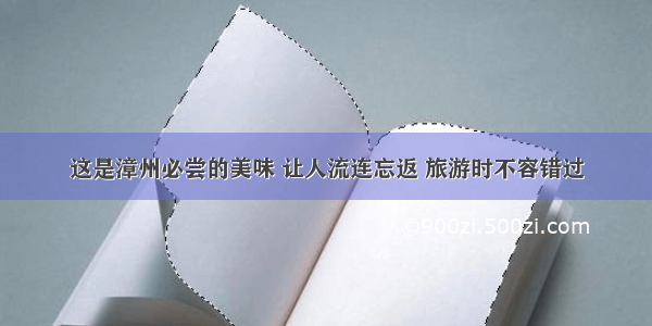 这是漳州必尝的美味 让人流连忘返 旅游时不容错过