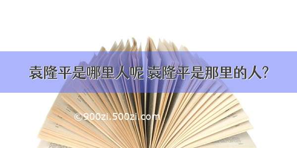 袁隆平是哪里人呢 袁隆平是那里的人?