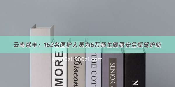 云南禄丰：162名医护人员为6万师生健康安全保驾护航