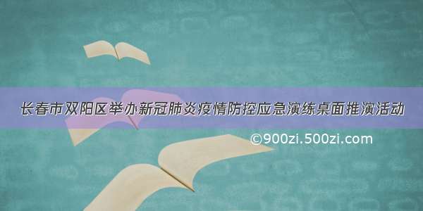 长春市双阳区举办新冠肺炎疫情防控应急演练桌面推演活动