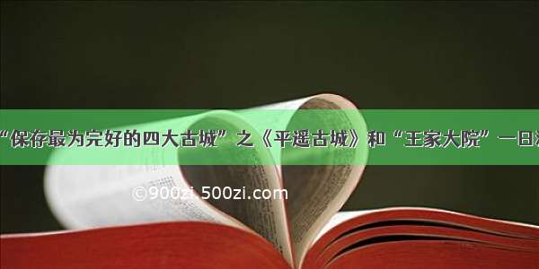 “保存最为完好的四大古城”之《平遥古城》和“王家大院”一日游