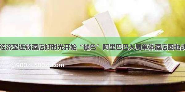 经济型连锁酒店好时光开始“褪色”阿里巴巴入局单体酒店圈地战