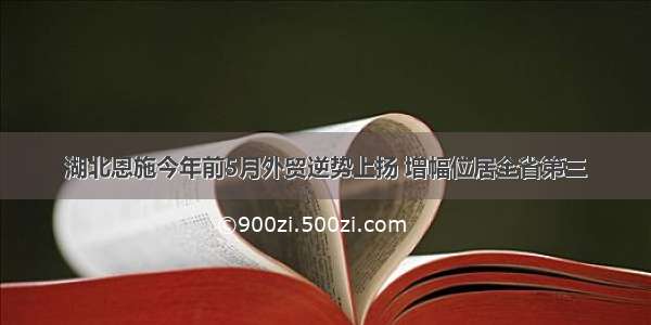 湖北恩施今年前5月外贸逆势上扬 增幅位居全省第三