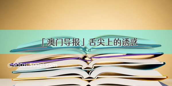 「澳门导报」舌尖上的诱惑