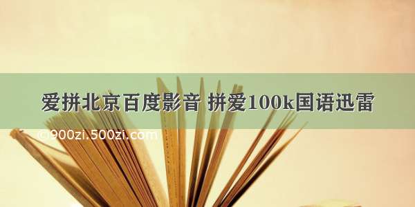 爱拼北京百度影音 拼爱100k国语迅雷