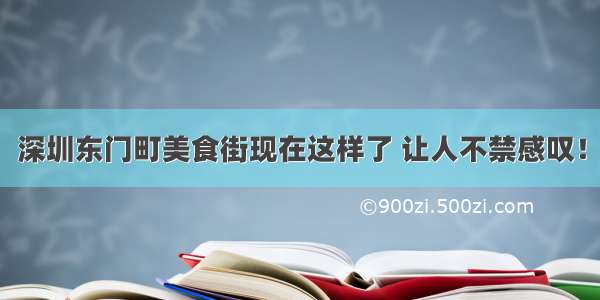 深圳东门町美食街现在这样了 让人不禁感叹！