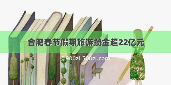 合肥春节假期旅游揽金超22亿元