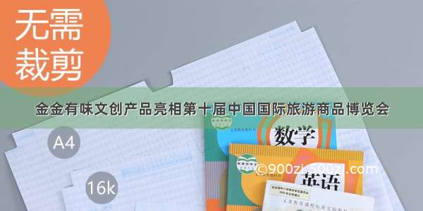 金金有味文创产品亮相第十届中国国际旅游商品博览会