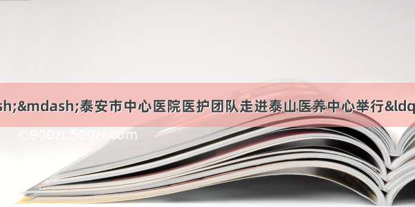 从容面对 用爱照护——泰安市中心医院医护团队走进泰山医养中心举行“阿尔茨海默病”