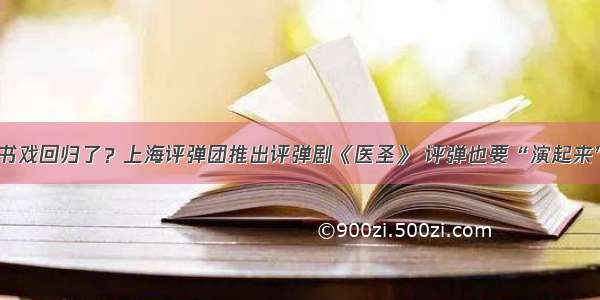 书戏回归了？上海评弹团推出评弹剧《医圣》 评弹也要“演起来”