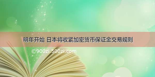 明年开始 日本将收紧加密货币保证金交易规则