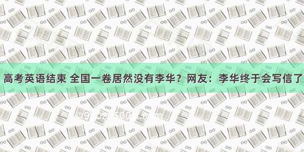 高考英语结束 全国一卷居然没有李华？网友：李华终于会写信了