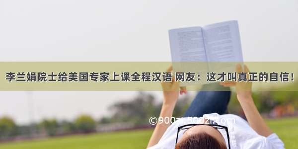 李兰娟院士给美国专家上课全程汉语 网友：这才叫真正的自信！