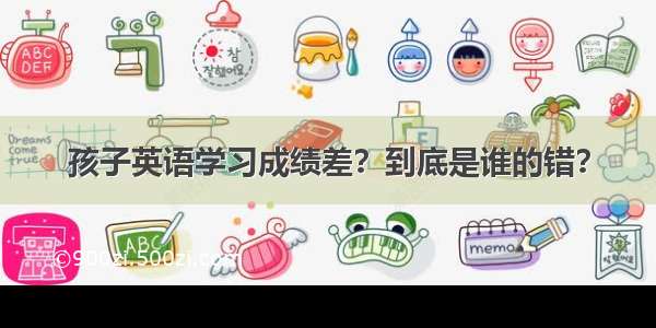 孩子英语学习成绩差？到底是谁的错？