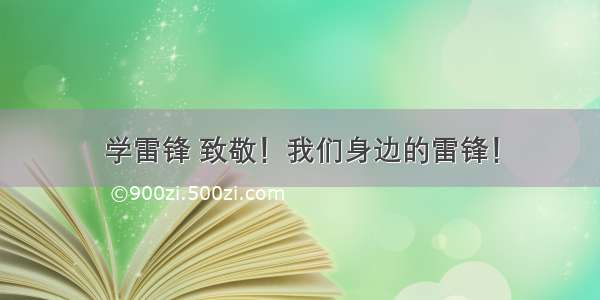 学雷锋 致敬！我们身边的雷锋！