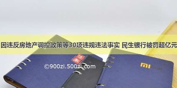 因违反房地产调控政策等30项违规违法事实 民生银行被罚超亿元