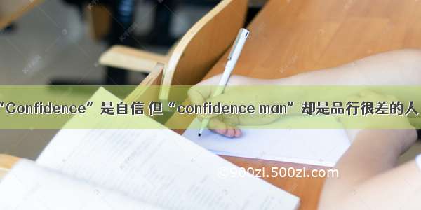 “Confidence”是自信 但“confidence man”却是品行很差的人！