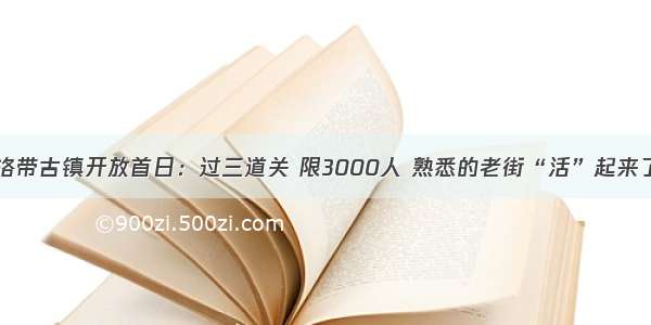 洛带古镇开放首日：过三道关 限3000人 熟悉的老街“活”起来了