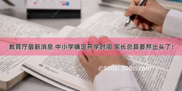 教育厅最新消息 中小学确定开学时间 家长总算要熬出头了！