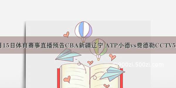 11月15日体育赛事直播预告CBA新疆辽宁 ATP小德vs费德勒CCTV5直播