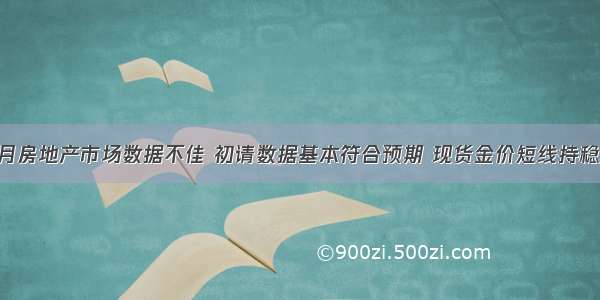 美国8月房地产市场数据不佳 初请数据基本符合预期 现货金价短线持稳于日低