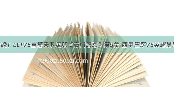 今晚！CCTV5直播天下足球《豪门恩怨》第9集 西甲巴萨VS英超曼联