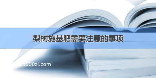 梨树施基肥需要注意的事项