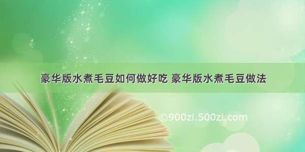 豪华版水煮毛豆如何做好吃 豪华版水煮毛豆做法