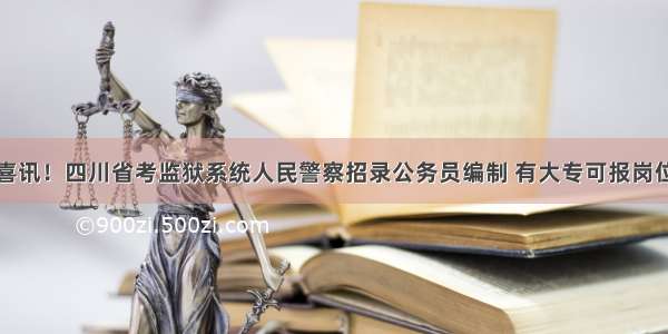 喜讯！四川省考监狱系统人民警察招录公务员编制 有大专可报岗位