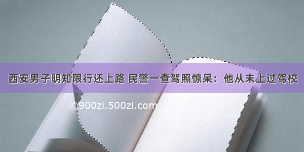 西安男子明知限行还上路 民警一查驾照惊呆：他从未上过驾校