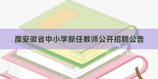 度安徽省中小学新任教师公开招聘公告