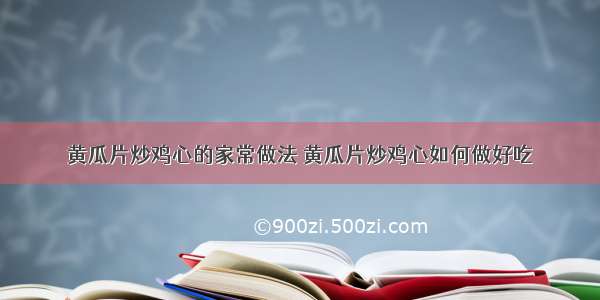 黄瓜片炒鸡心的家常做法 黄瓜片炒鸡心如何做好吃